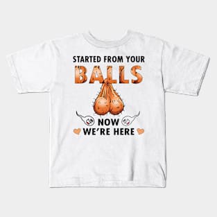 Dad Started From Your Balls Now I'm Here Funny Rude Personalized Kids T-Shirt